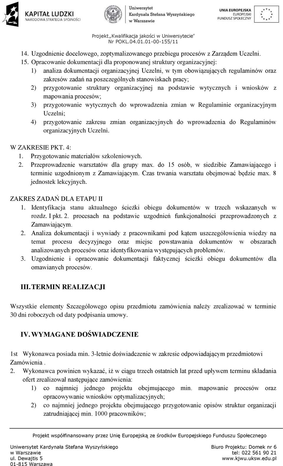 pracy; 2) przygotowanie struktury organizacyjnej na podstawie wytycznych i wniosków z mapowania procesów; 3) przygotowanie wytycznych do wprowadzenia zmian w Regulaminie organizacyjnym Uczelni; 4)