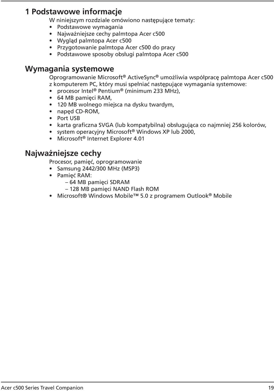 wymagania systemowe: procesor Intel Pentium (minimum 233 MHz), 64 MB pamięci RAM, 120 MB wolnego miejsca na dysku twardym, napęd CD-ROM, Port USB karta graficzna SVGA (lub kompatybilna) obsługująca