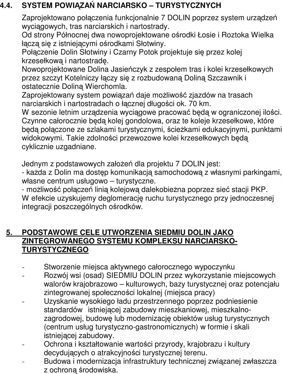 Połączenie Dolin Słotwiny i Czarny Potok projektuje się przez kolej krzesełkową i nartostradę.