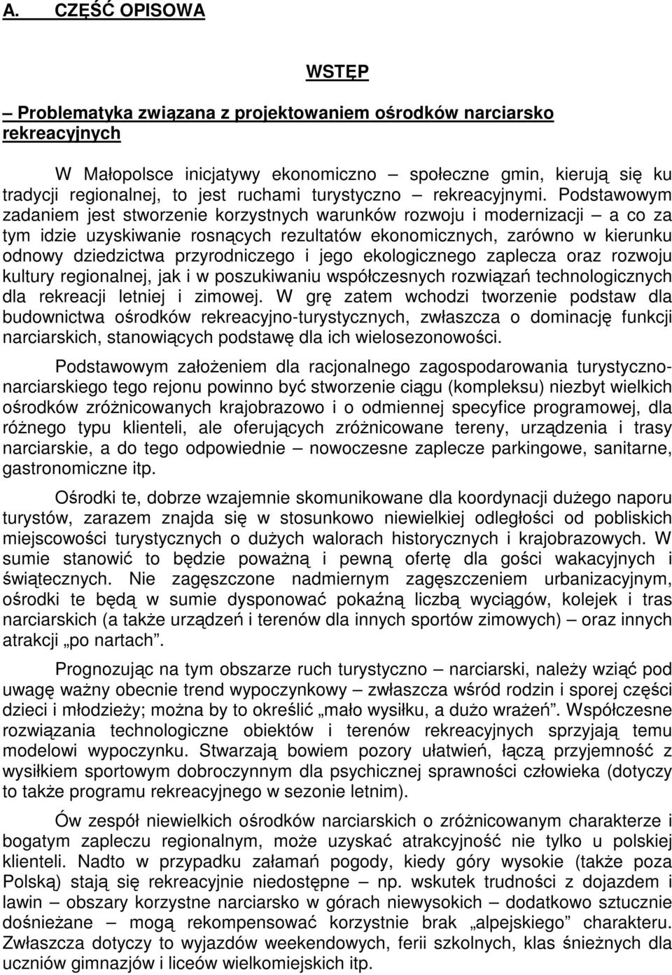 Podstawowym zadaniem jest stworzenie korzystnych warunków rozwoju i modernizacji a co za tym idzie uzyskiwanie rosnących rezultatów ekonomicznych, zarówno w kierunku odnowy dziedzictwa przyrodniczego