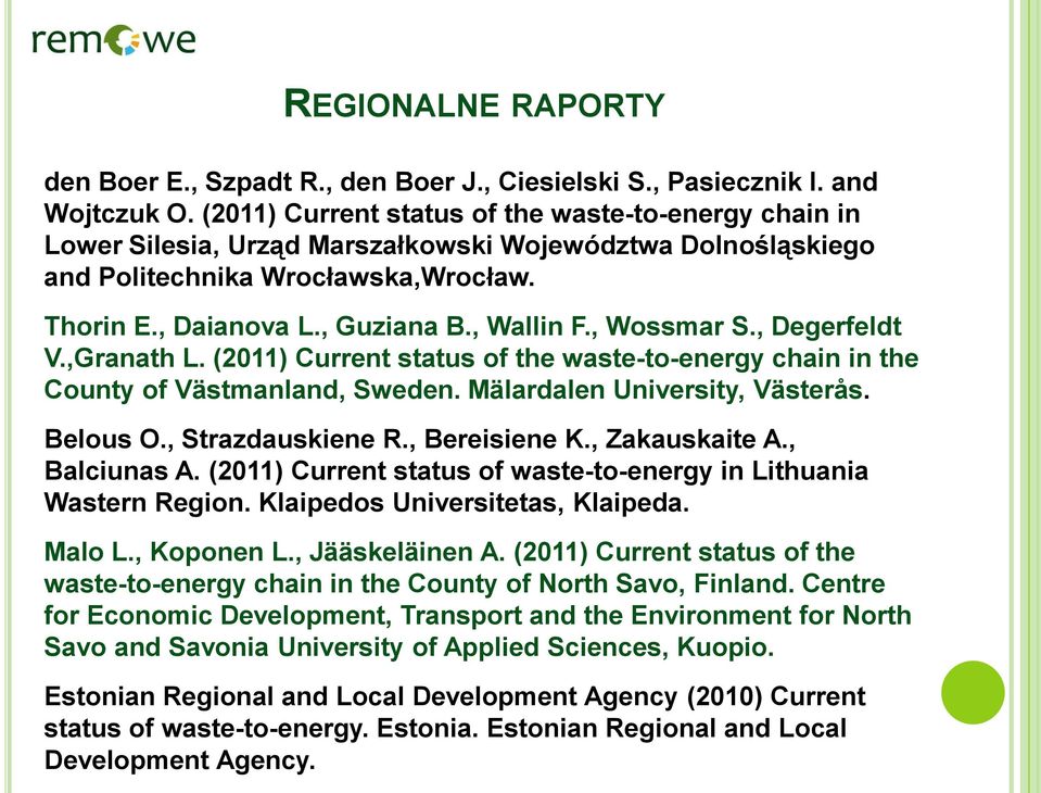 , Wossmar S., Degerfeldt V.,Granath L. (2011) Current status of the waste-to-energy chain in the County of Västmanland, Sweden. Mälardalen University, Västerås. Belous O., Strazdauskiene R.