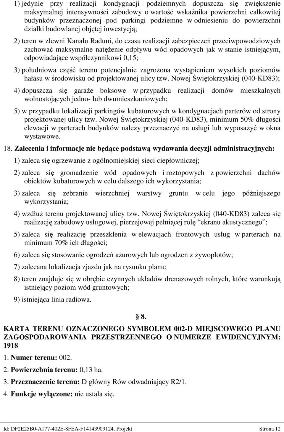 odpływu wód opadowych jak w stanie istniejącym, odpowiadające współczynnikowi 0,15; 3) południowa część terenu potencjalnie zagroŝona wystąpieniem wysokich poziomów hałasu w środowisku od