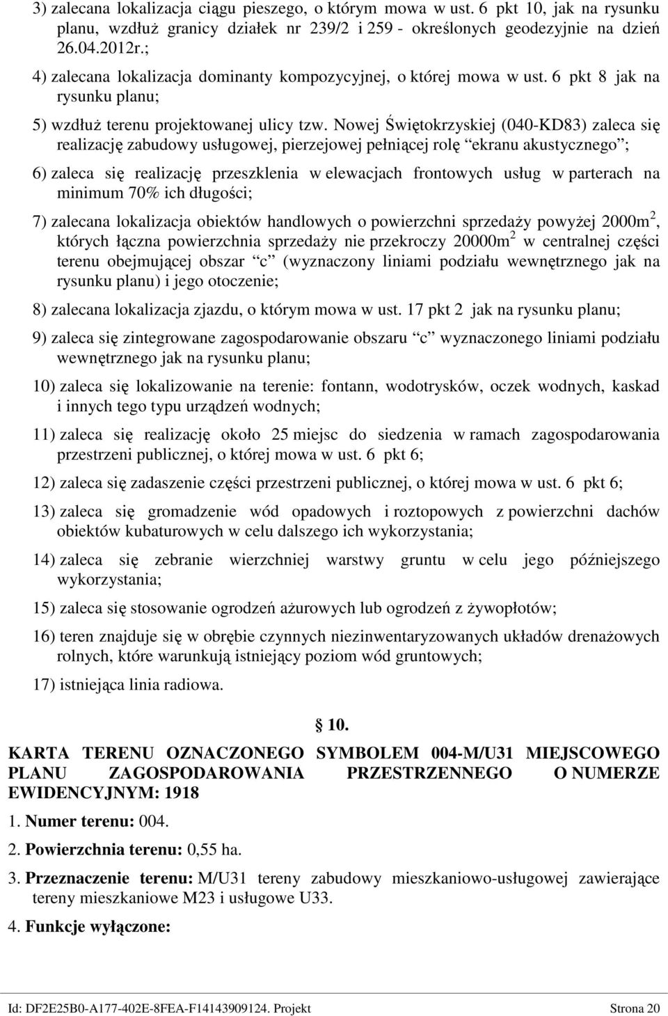 Nowej Świętokrzyskiej (040-KD83) zaleca się realizację zabudowy usługowej, pierzejowej pełniącej rolę ekranu akustycznego ; 6) zaleca się realizację przeszklenia w elewacjach frontowych usług w