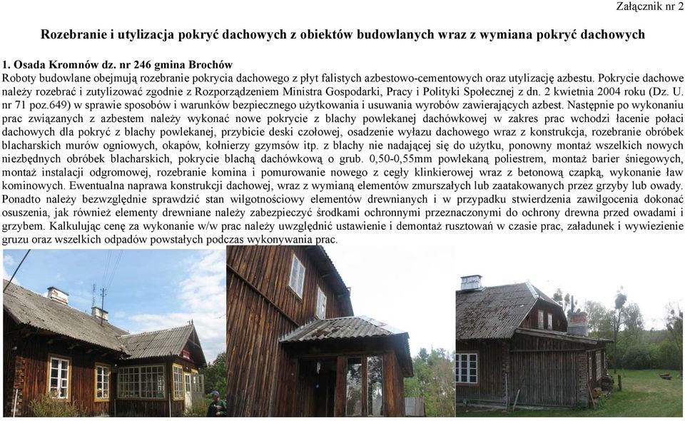 Pokrycie dachowe należy rozebrać i zutylizować zgodnie z Rozporządzeniem Ministra Gospodarki, Pracy i Polityki Społecznej z dn. 2 kwietnia 2004 roku (Dz. U. nr 71 poz.