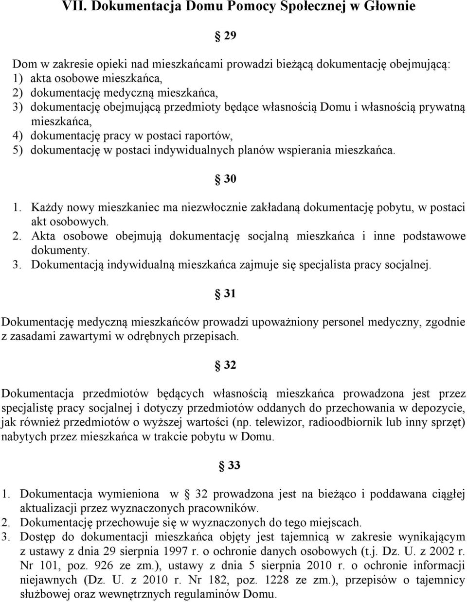 mieszkańca. 30 1. Każdy nowy mieszkaniec ma niezwłocznie zakładaną dokumentację pobytu, w postaci akt osobowych. 2. Akta osobowe obejmują dokumentację socjalną mieszkańca i inne podstawowe dokumenty.