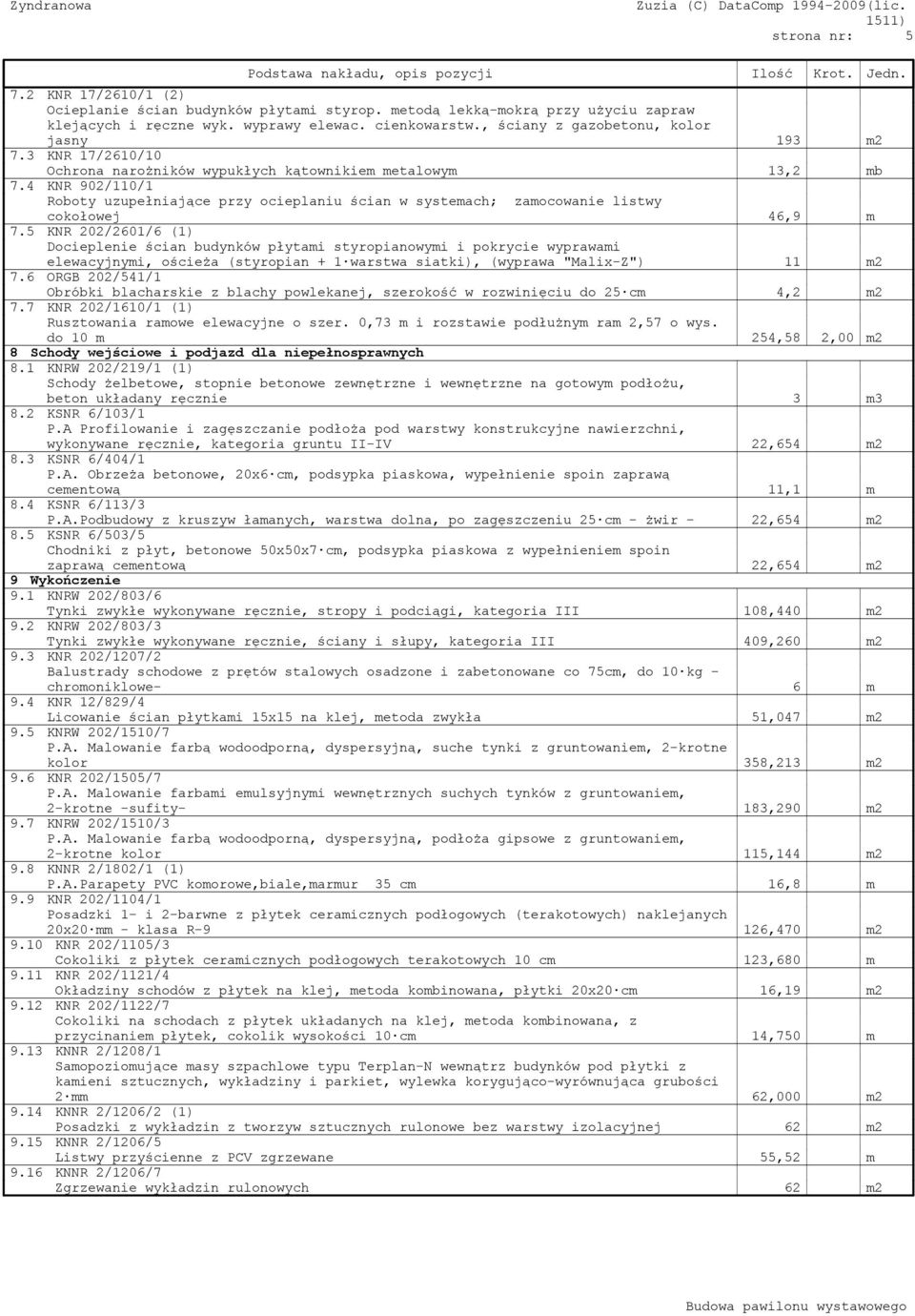 4 KNR 902/110/1 Roboty uzupełniające przy ocieplaniu ścian w systemach; zamocowanie listwy cokołowej 46,9 m 7.