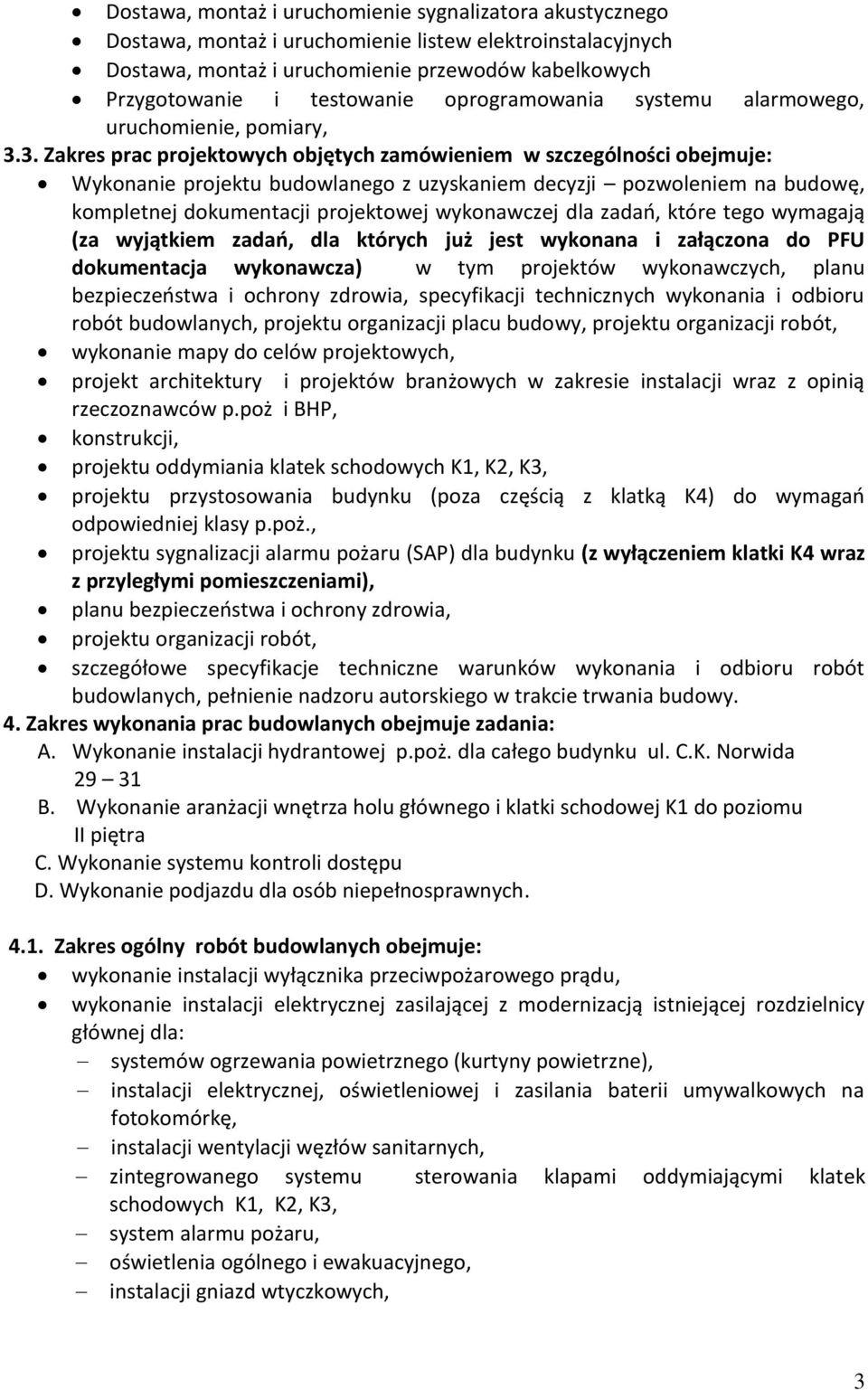 3. Zakres prac projektowych objętych zamówieniem w szczególności obejmuje: Wykonanie projektu budowlanego z uzyskaniem decyzji pozwoleniem na budowę, kompletnej dokumentacji projektowej wykonawczej