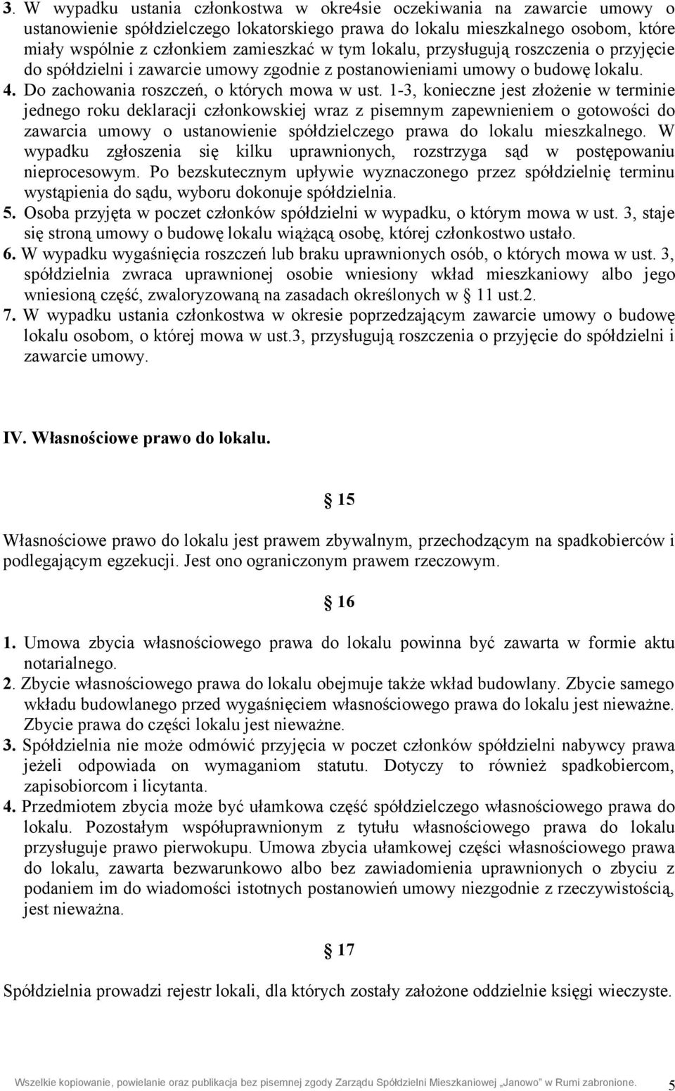 1-3, konieczne jest złożenie w terminie jednego roku deklaracji członkowskiej wraz z pisemnym zapewnieniem o gotowości do zawarcia umowy o ustanowienie spółdzielczego prawa do lokalu mieszkalnego.