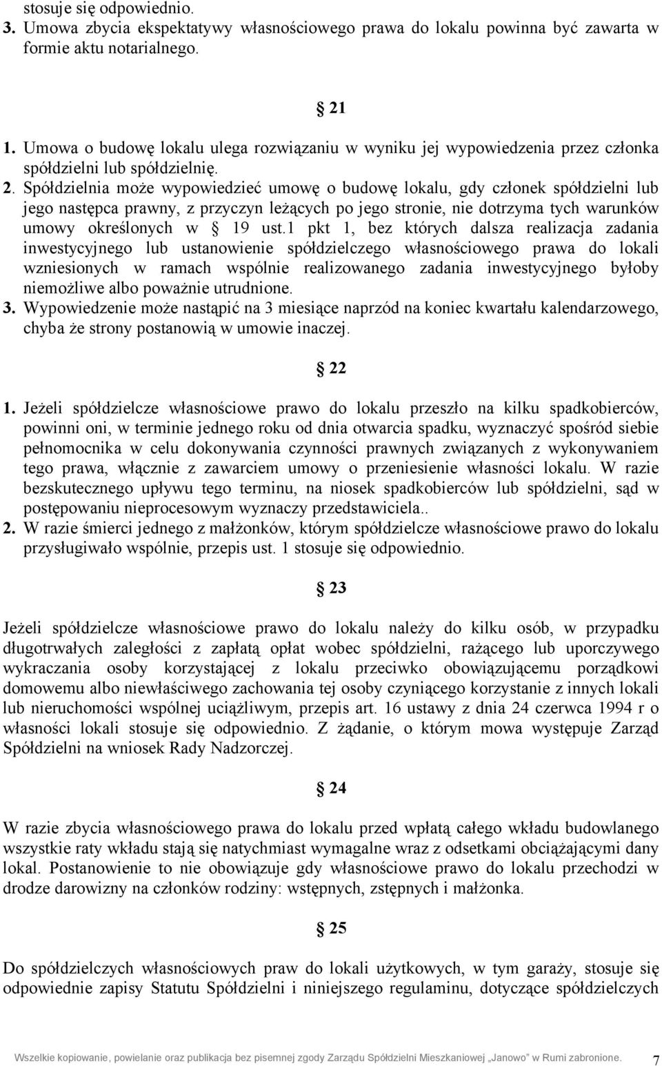 Spółdzielnia może wypowiedzieć umowę o budowę lokalu, gdy członek spółdzielni lub jego następca prawny, z przyczyn leżących po jego stronie, nie dotrzyma tych warunków umowy określonych w 19 ust.