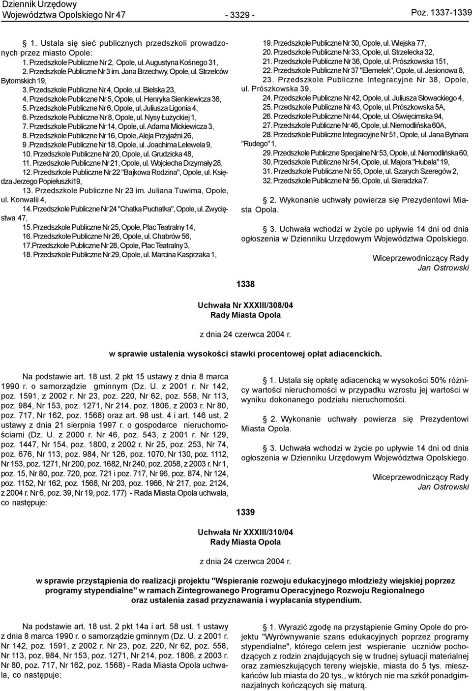 Przedszkole Publiczne Nr 6, Opole, ul. Juliusza Ligonia 4, 6. Przedszkole Publiczne Nr 8, Opole, ul. Nysy u yckiej 1, 7. Przedszkole Publiczne Nr 14, Opole, ul. Adama Mickiewicza 3, 8.