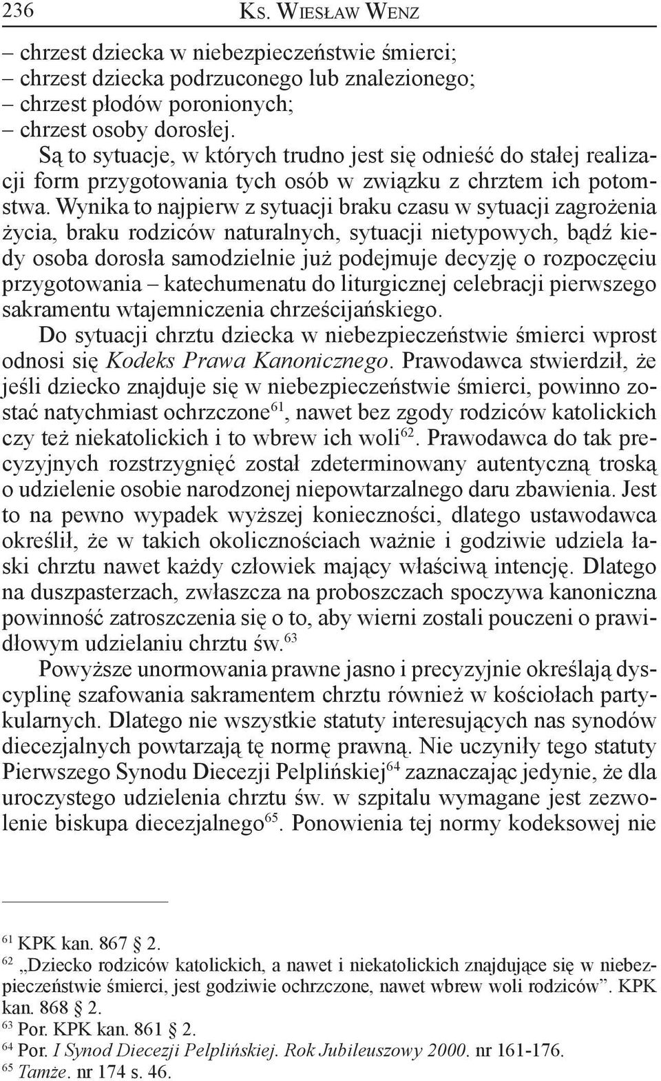 Wynika to najpierw z sytuacji braku czasu w sytuacji zagrożenia życia, braku rodziców naturalnych, sytuacji nietypowych, bądź kiedy osoba dorosła samodzielnie już podejmuje decyzję o rozpoczęciu