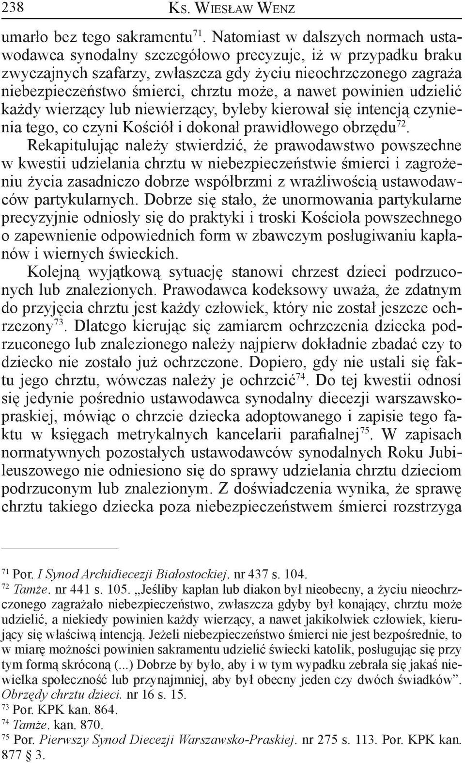 może, a nawet powinien udzielić każdy wierzący lub niewierzący, byleby kierował się intencją czynienia tego, co czyni Kościół i dokonał prawidłowego obrzędu 72.