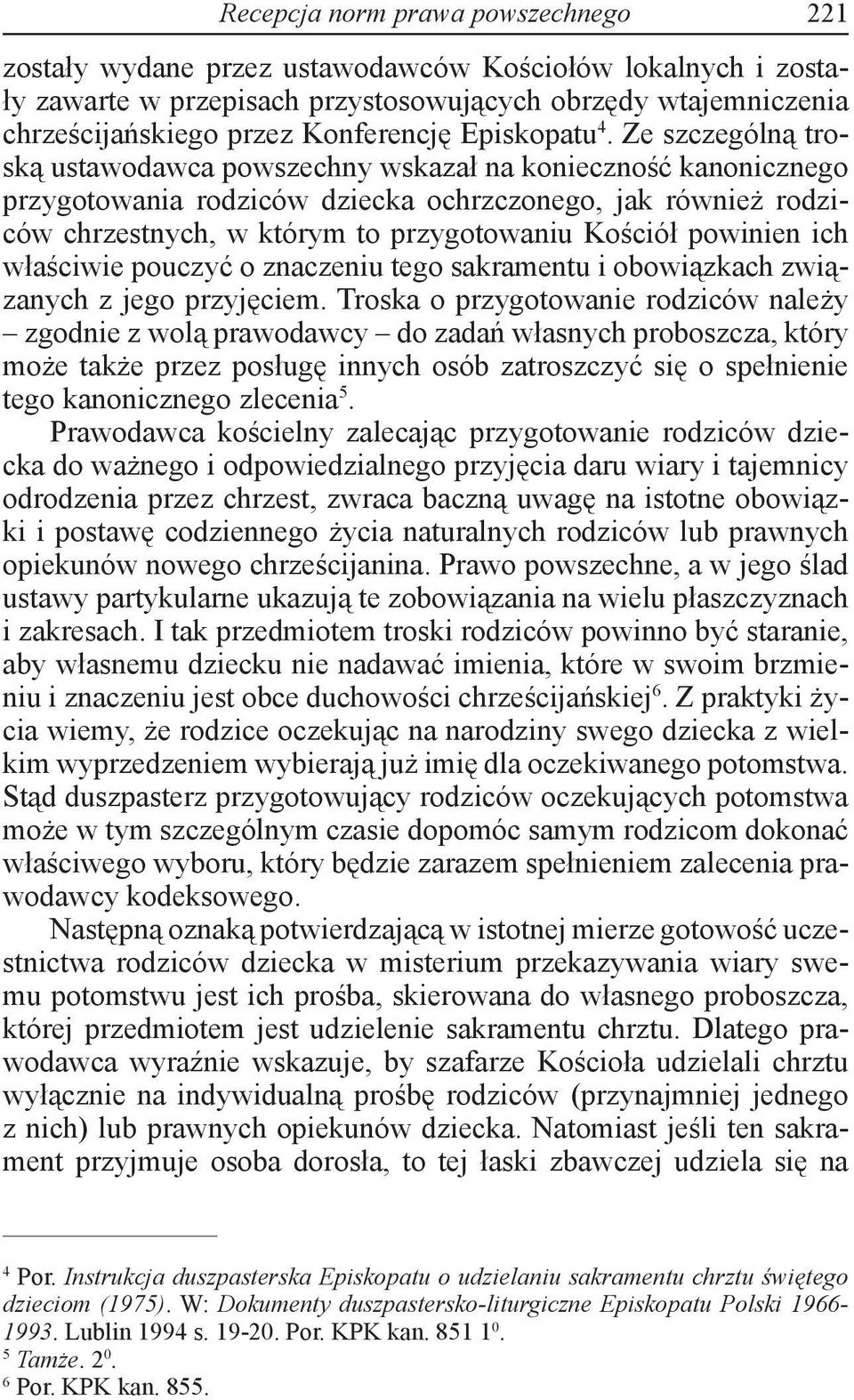 Ze szczególną troską ustawodawca powszechny wskazał na konieczność kanonicznego przygotowania rodziców dziecka ochrzczonego, jak również rodziców chrzestnych, w którym to przygotowaniu Kościół