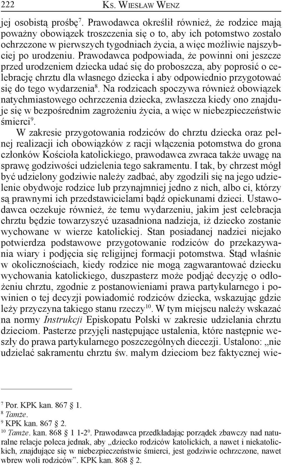 Prawodawca podpowiada, że powinni oni jeszcze przed urodzeniem dziecka udać się do proboszcza, aby poprosić o celebrację chrztu dla własnego dziecka i aby odpowiednio przygotować się do tego