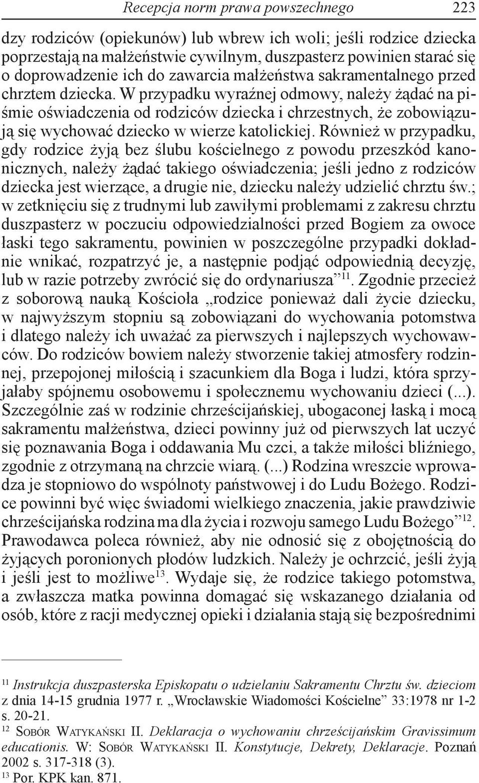 W przypadku wyraźnej odmowy, należy żądać na piśmie oświadczenia od rodziców dziecka i chrzestnych, że zobowiązują się wychować dziecko w wierze katolickiej.