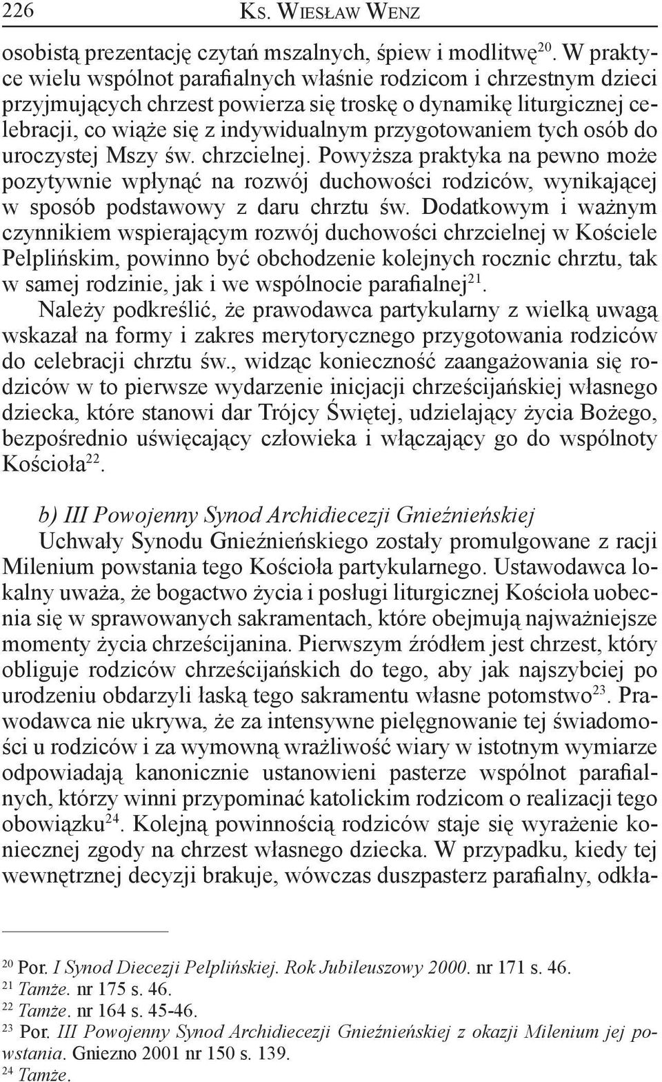 tych osób do uroczystej Mszy św. chrzcielnej. Powyższa praktyka na pewno może pozytywnie wpłynąć na rozwój duchowości rodziców, wynikającej w sposób podstawowy z daru chrztu św.