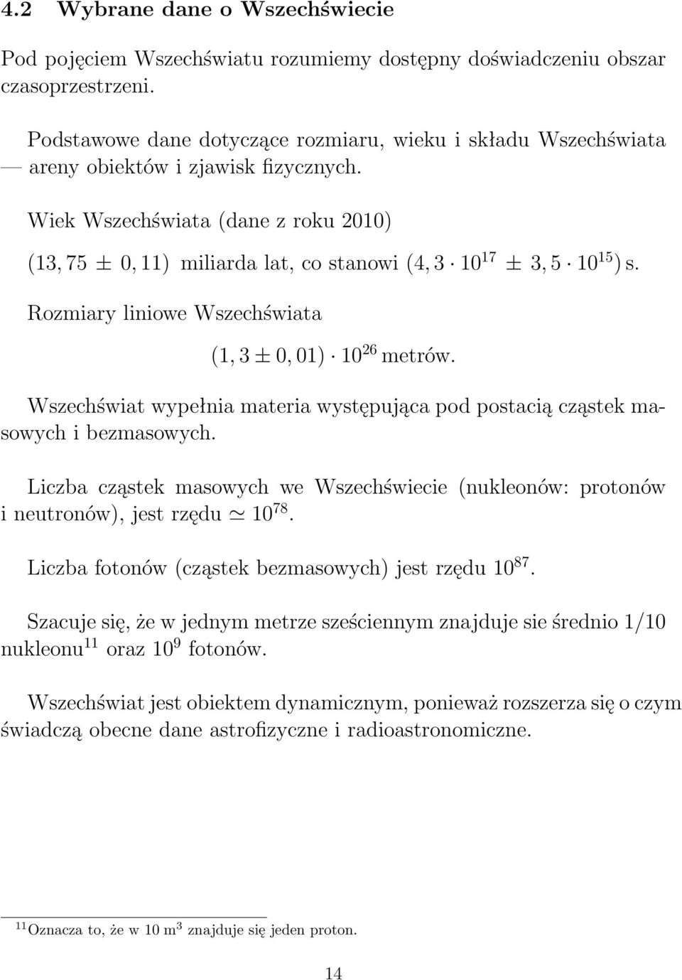 Wiek Wszechświata (dane z roku 2010) (13, 75 ± 0, 11) miliarda lat, co stanowi (4, 3 10 17 ± 3, 5 10 15 ) s. Rozmiary liniowe Wszechświata (1, 3 ± 0, 01) 10 26 metrów.