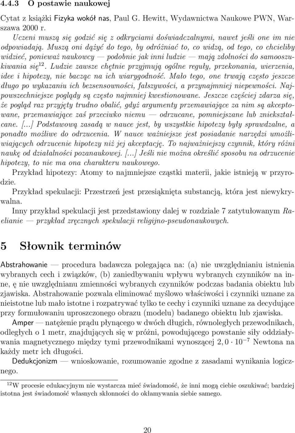 Muszą oni dążyć do tego, by odróżniać to, co widzą, od tego, co chcieliby widzieć, ponieważ naukowcy podobnie jak inni ludzie mają zdolności do samooszukiwania się 12.