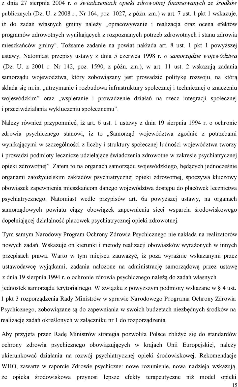 gminy". Tożsame zadanie na powiat nakłada art. 8 ust. 1 pkt 1 powyższej ustawy. Natomiast przepisy ustawy z dnia 5 czerwca 1998 r. o samorządzie województwa (Dz. U. z 2001 r. Nr 142, poz.