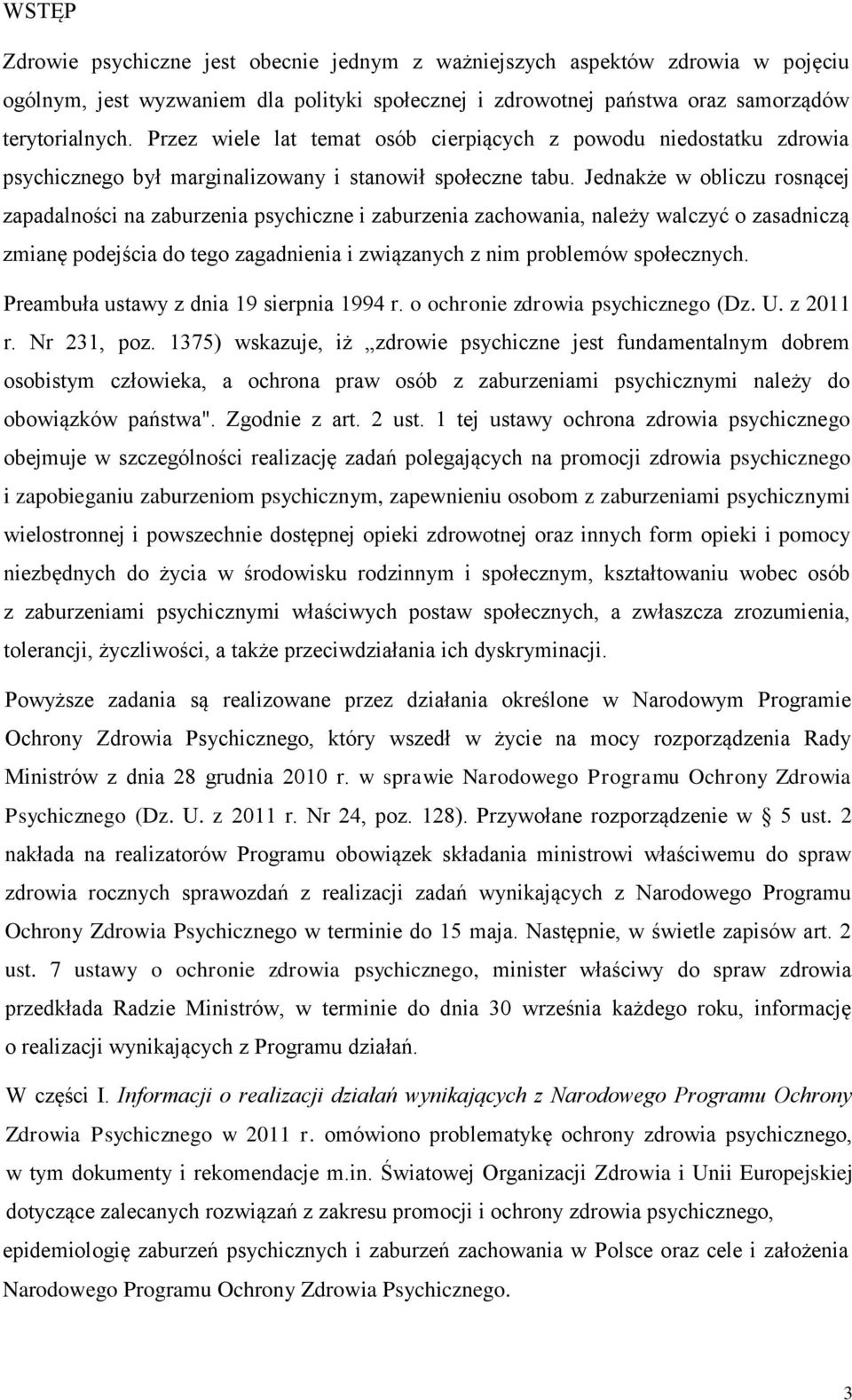 Jednakże w obliczu rosnącej zapadalności na zaburzenia psychiczne i zaburzenia zachowania, należy walczyć o zasadniczą zmianę podejścia do tego zagadnienia i związanych z nim problemów społecznych.