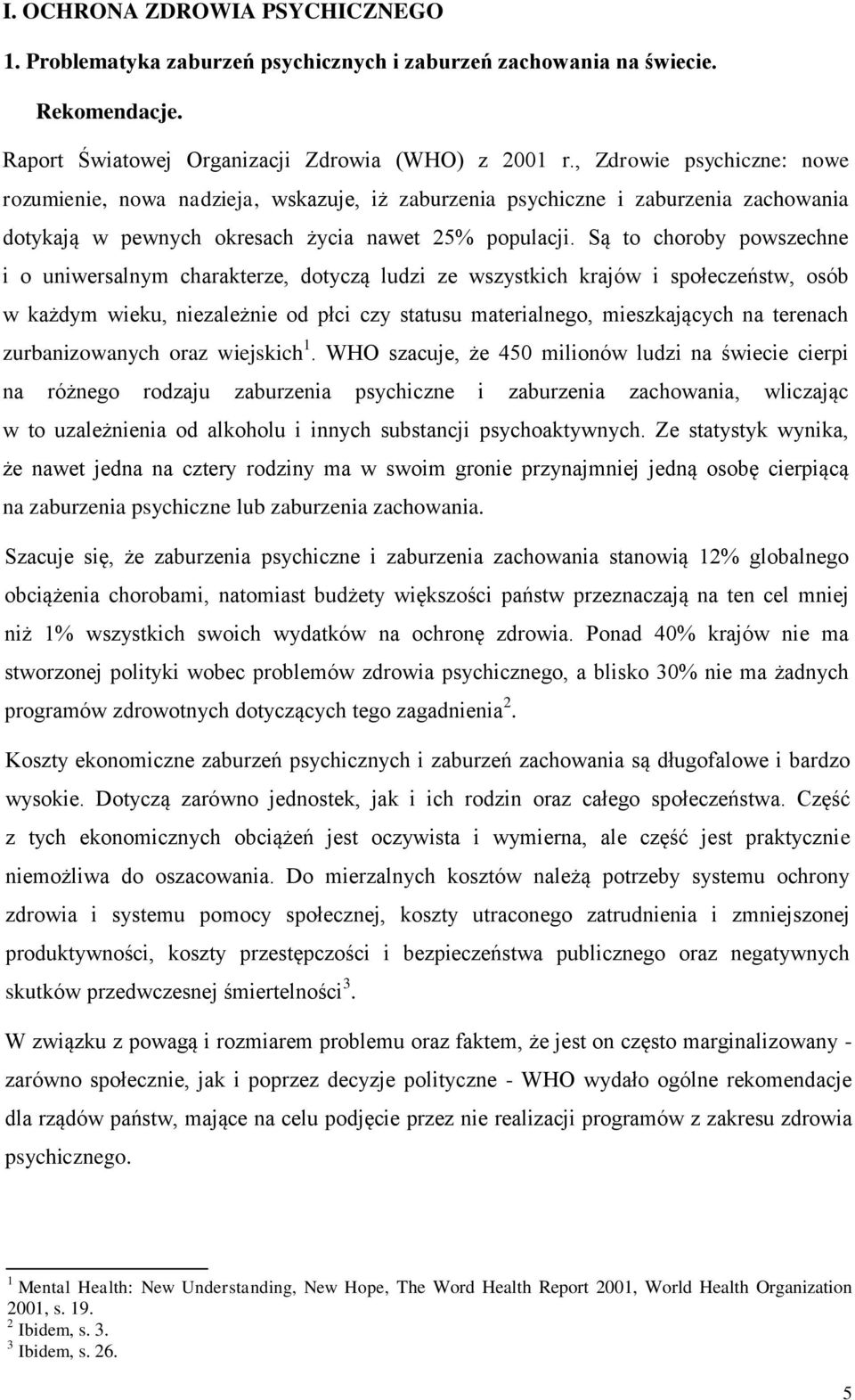 Są to choroby powszechne i o uniwersalnym charakterze, dotyczą ludzi ze wszystkich krajów i społeczeństw, osób w każdym wieku, niezależnie od płci czy statusu materialnego, mieszkających na terenach