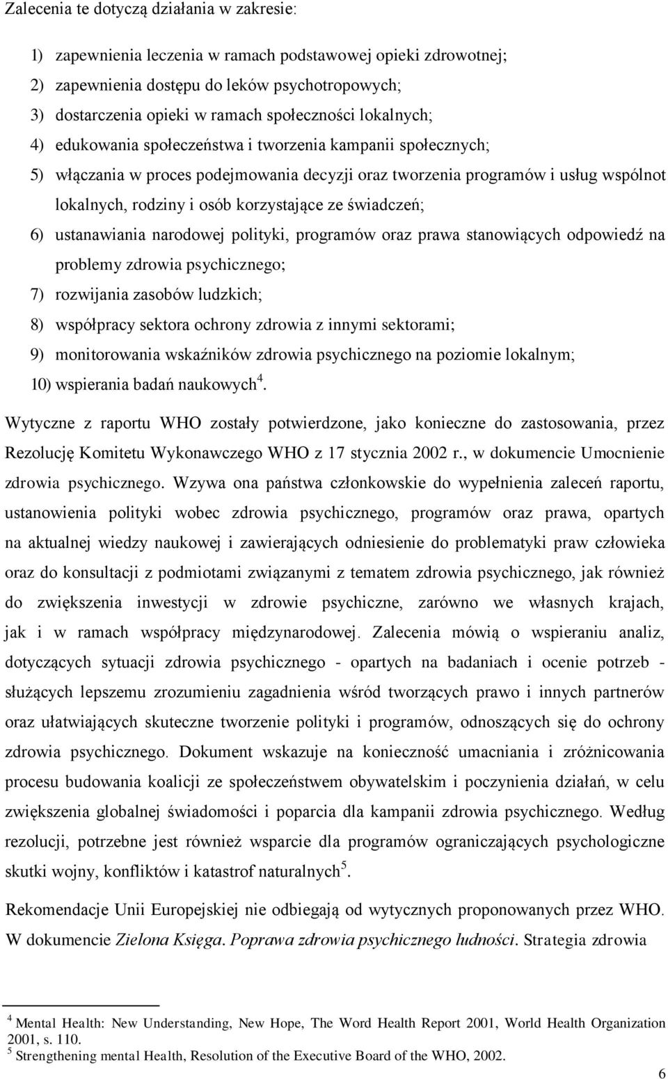 korzystające ze świadczeń; 6) ustanawiania narodowej polityki, programów oraz prawa stanowiących odpowiedź na problemy zdrowia psychicznego; 7) rozwijania zasobów ludzkich; 8) współpracy sektora