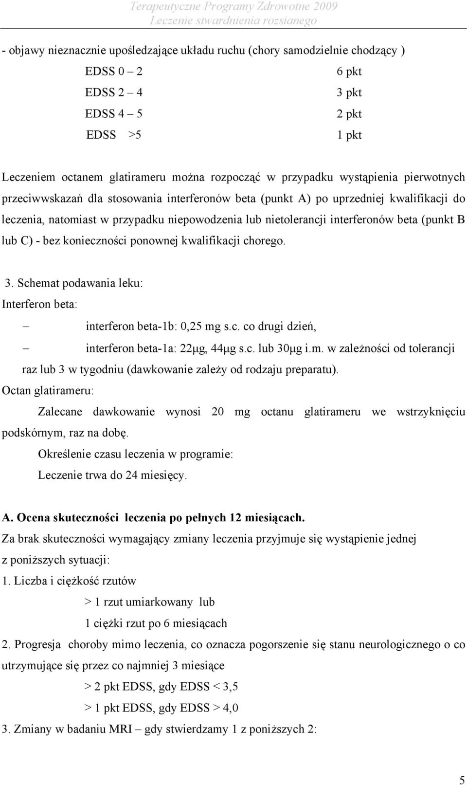 (punkt B lub C) - bez konieczności ponownej kwalifikacji chorego. 3. Schemat podawania leku: Interferon beta: interferon beta-1b: 0,25 mg s.c. co drugi dzień, interferon beta-1a: 22μg, 44μg s.c. lub 30μg i.