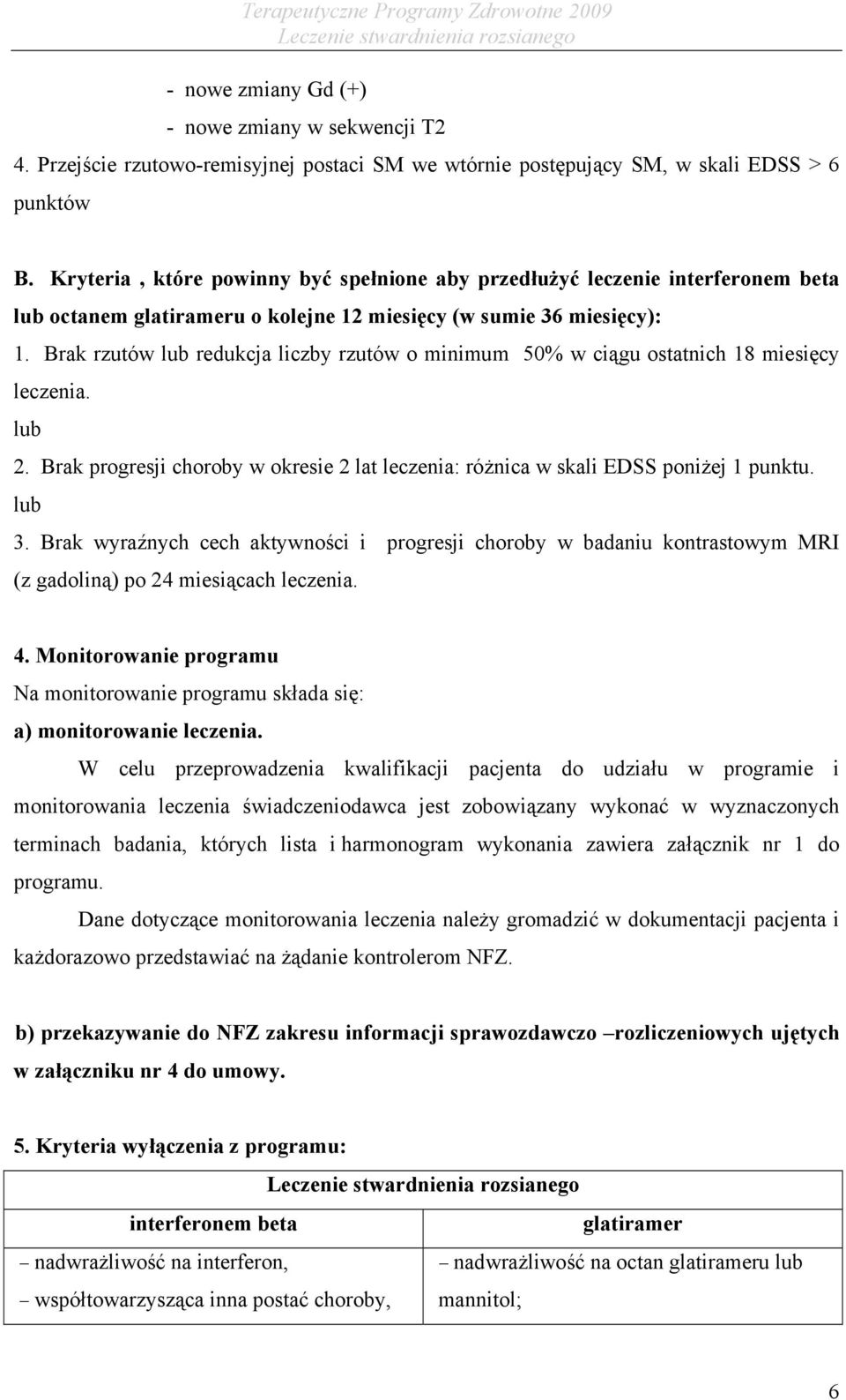 Brak rzutów lub redukcja liczby rzutów o minimum 50% w ciągu ostatnich 18 miesięcy leczenia. lub 2. Brak progresji choroby w okresie 2 lat leczenia: różnica w skali EDSS poniżej 1 punktu. lub 3.