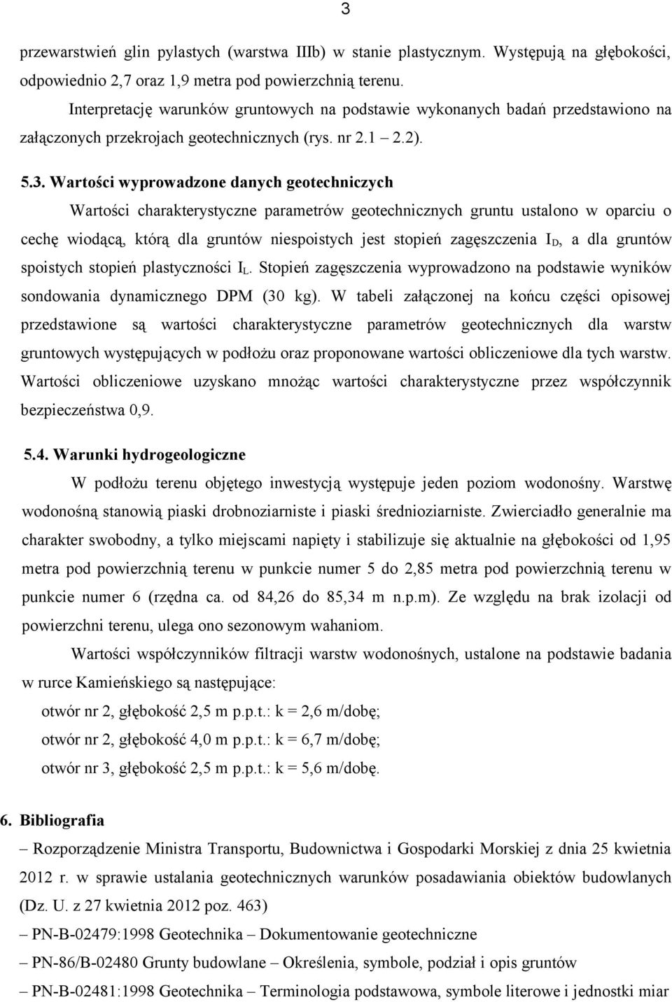 Wartości wyprowadzone danych geotechniczych Wartości charakterystyczne parametrów geotechnicznych gruntu ustalono w oparciu o cechę wiodącą, którą dla gruntów niespoistych jest stopień zagęszczenia I