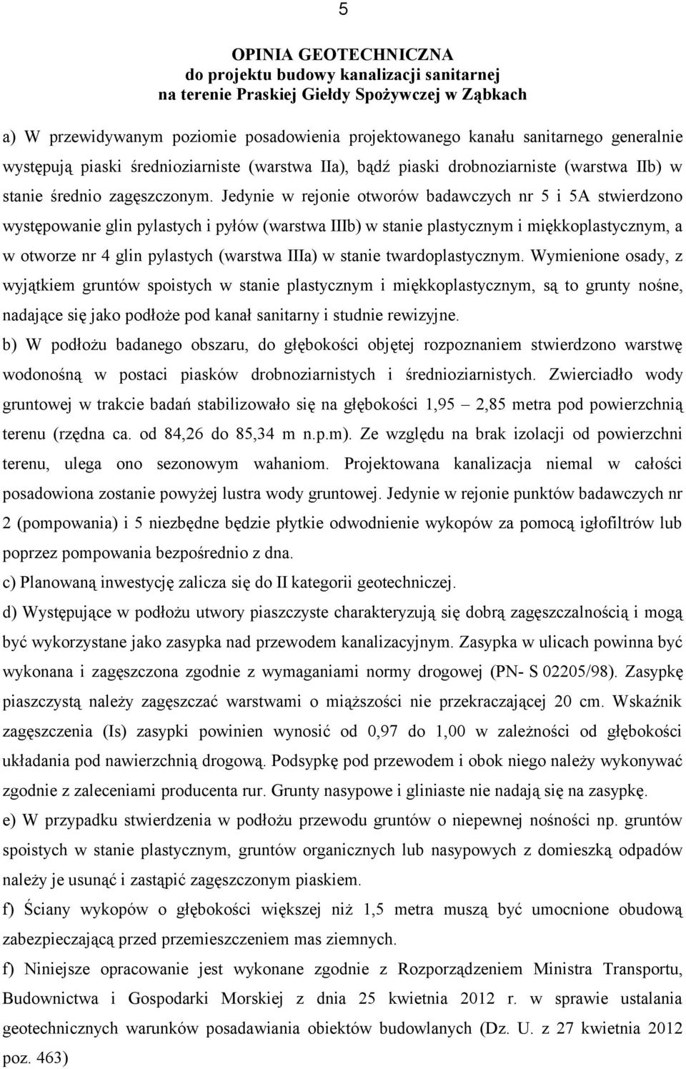 Jedynie w rejonie otworów badawczych nr 5 i 5A stwierdzono występowanie glin pylastych i pyłów (warstwa IIIb) w stanie plastycznym i miękkoplastycznym, a w otworze nr 4 glin pylastych (warstwa IIIa)