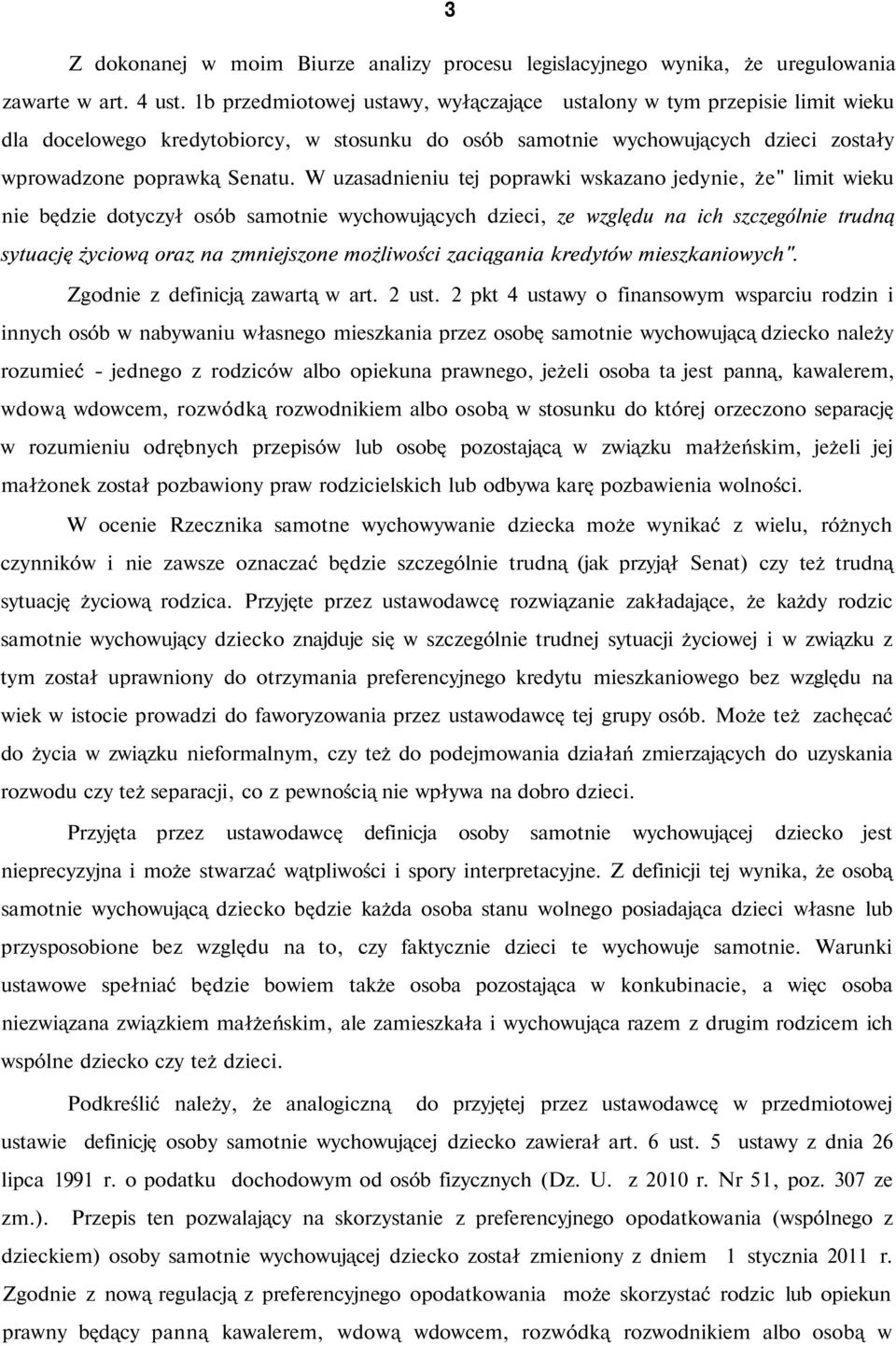 W uzasadnieniu tej poprawki wskazano jedynie, że" limit wieku nie będzie dotyczył osób samotnie wychowujących dzieci, ze względu na ich szczególnie trudną sytuację życiową oraz na zmniejszone