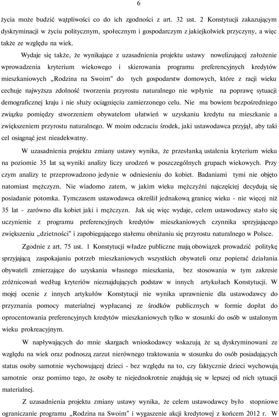 Wydaje się także, że wynikające z uzasadnienia projektu ustawy nowelizującej założenie wprowadzenia kryterium wiekowego i skierowania programu preferencyjnych kredytów mieszkaniowych Rodzina na