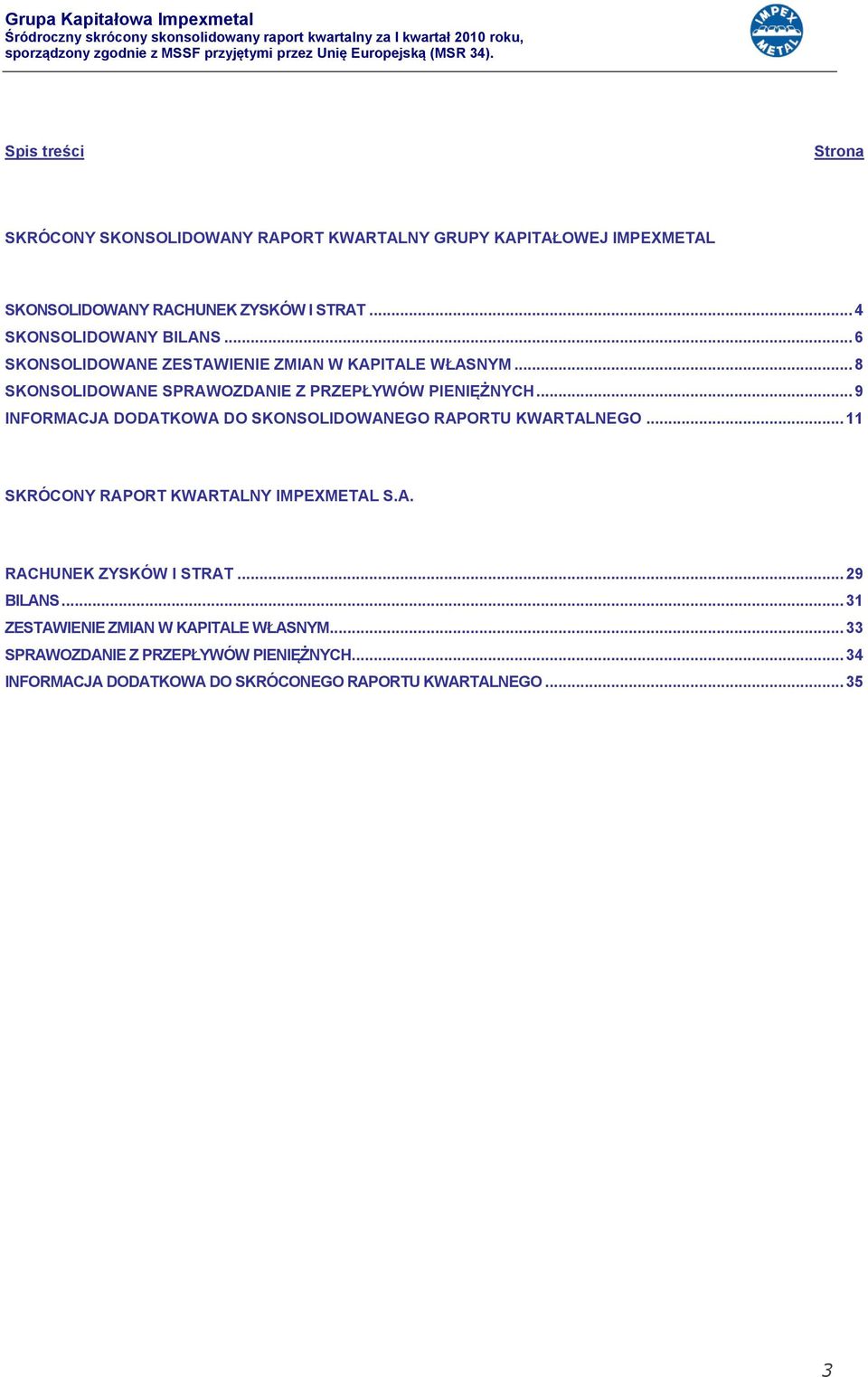 .. 9 INFORMACJA DODATKOWA DO SKONSOLIDOWANEGO RAPORTU KWARTALNEGO... 11 SKRÓCONY RAPORT KWARTALNY IMPEXMETAL S.A. RACHUNEK ZYSKÓW I STRAT.