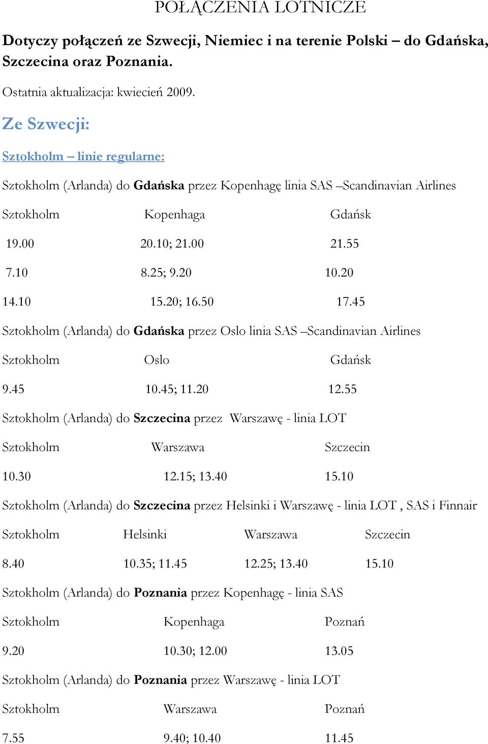 10 15.20; 16.50 17.45 Sztokholm (Arlanda) do Gdańska przez Oslo linia SAS Scandinavian Airlines Sztokholm Oslo Gdańsk 9.45 10.45; 11.20 12.