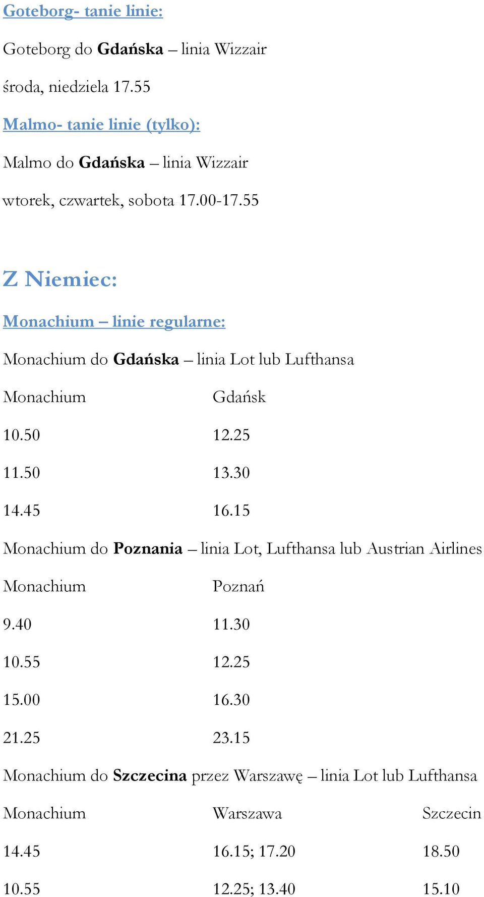55 Z Niemiec: Monachium linie regularne: Monachium do Gdańska linia Lot lub Lufthansa Monachium Gdańsk 10.50 12.25 11.50 13.30 14.45 16.