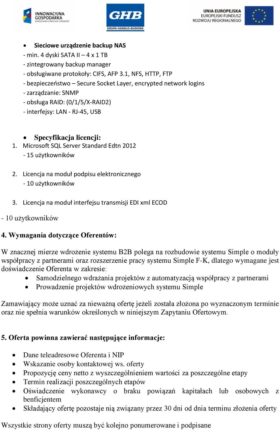 Microsoft SQL Server Standard Edtn 2012-15 użytkowników 2. Licencja na moduł podpisu elektronicznego - 10 użytkowników 3. Licencja na moduł interfejsu transmisji EDI xml ECOD - 10 użytkowników 4.