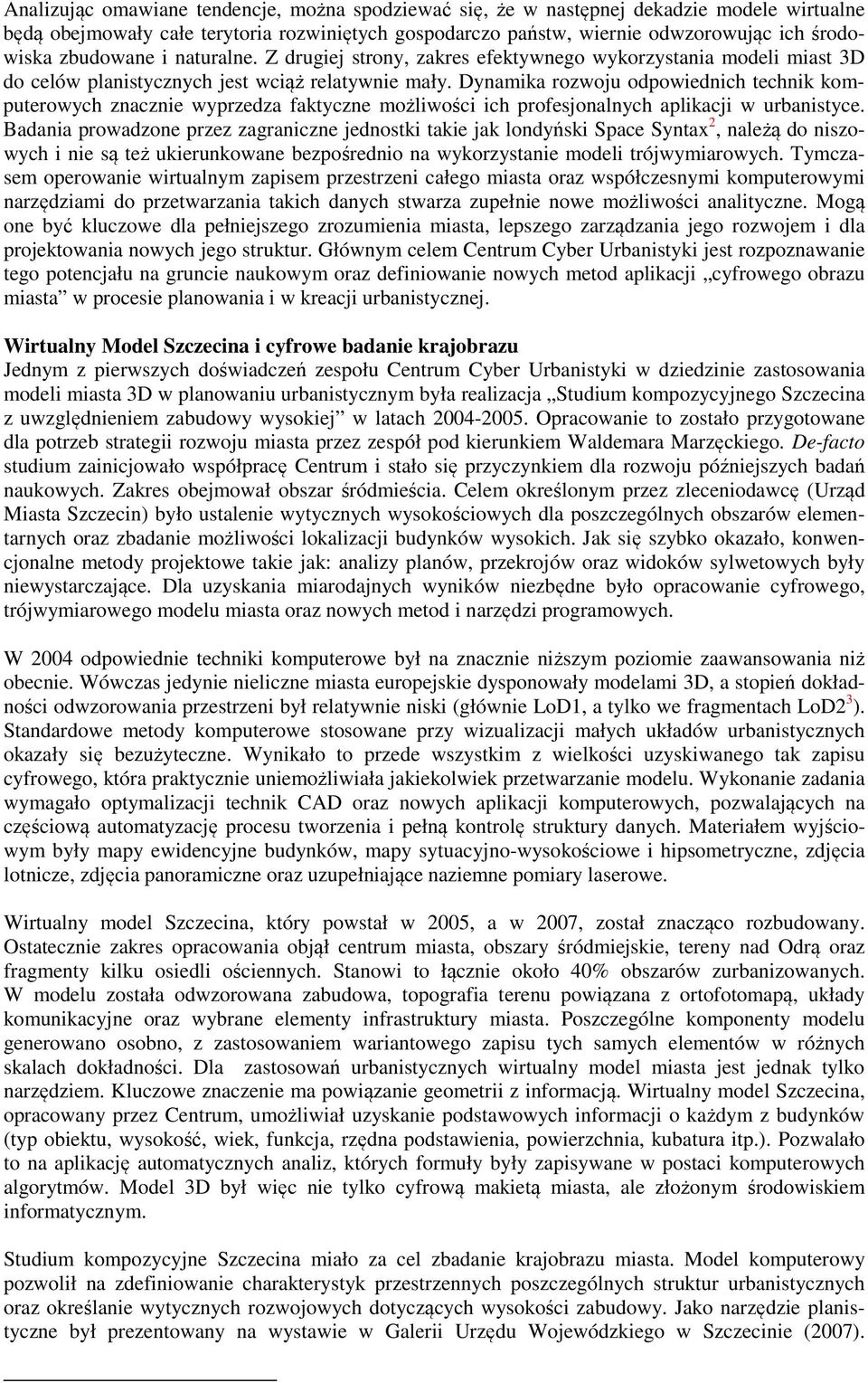 Dynamika rozwoju odpowiednich technik komputerowych znacznie wyprzedza faktyczne możliwości ich profesjonalnych aplikacji w urbanistyce.