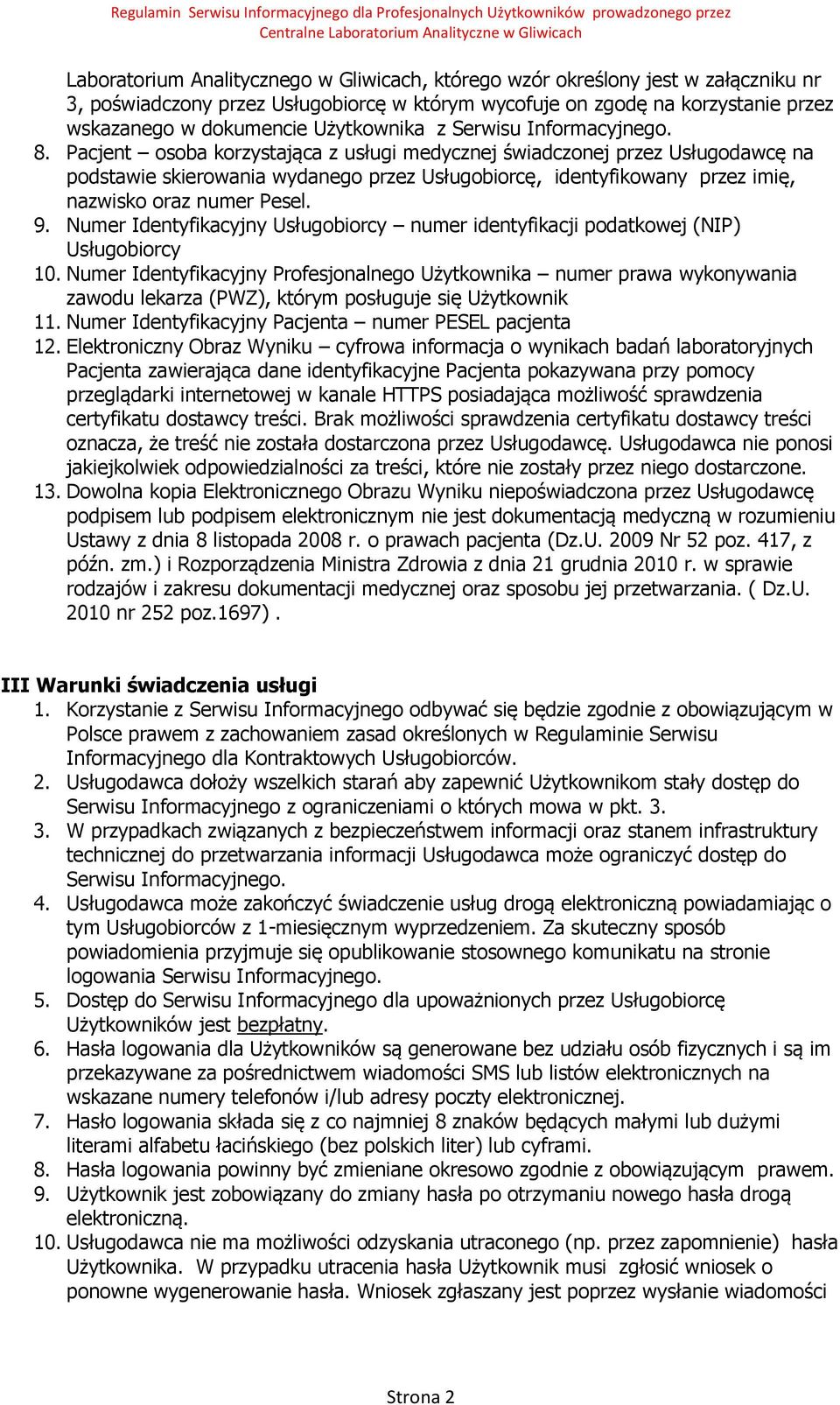 Pacjent osoba korzystająca z usługi medycznej świadczonej przez Usługodawcę na podstawie skierowania wydanego przez Usługobiorcę, identyfikowany przez imię, nazwisko oraz numer Pesel. 9.