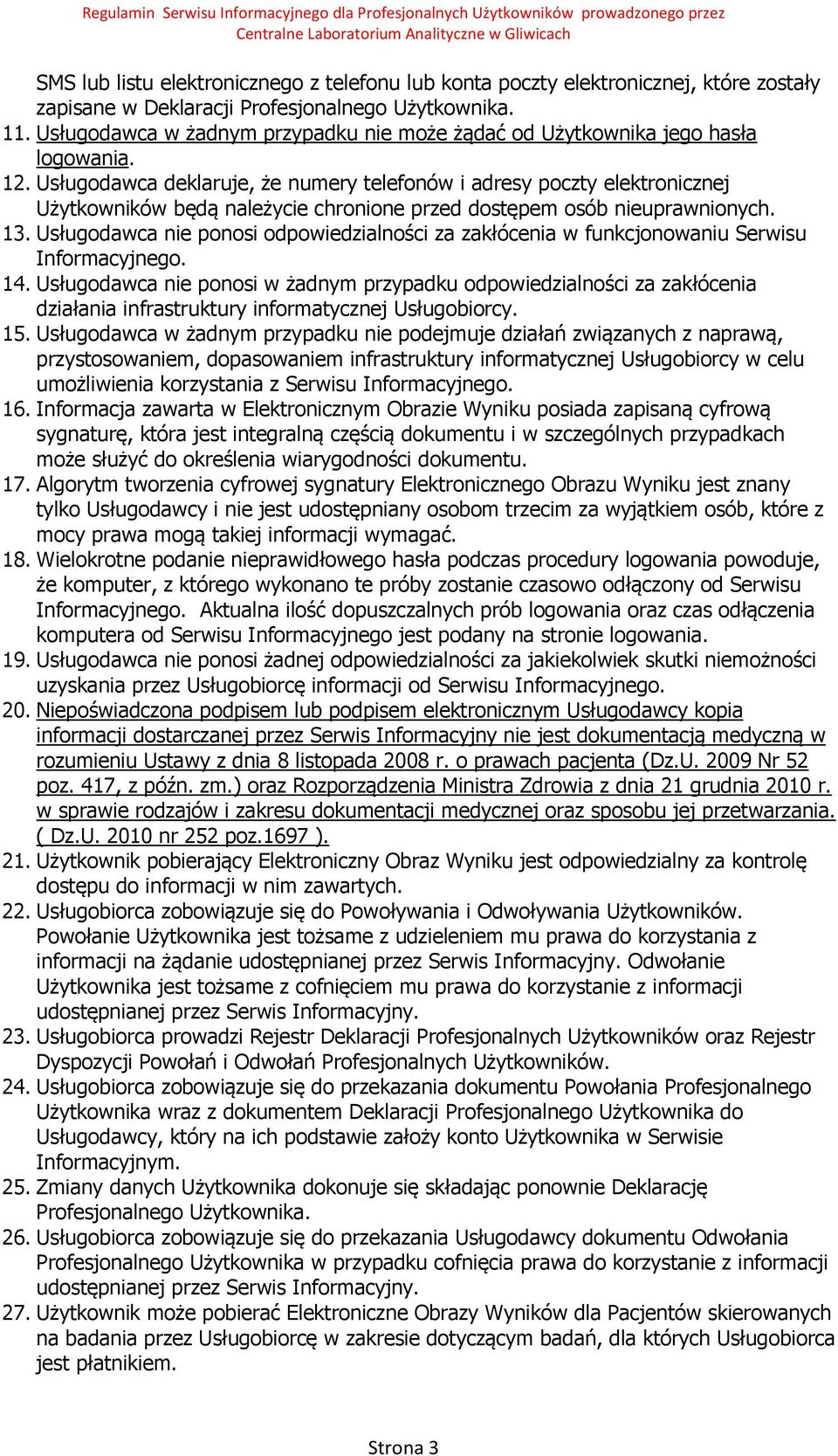 Usługodawca deklaruje, że numery telefonów i adresy poczty elektronicznej Użytkowników będą należycie chronione przed dostępem osób nieuprawnionych. 13.