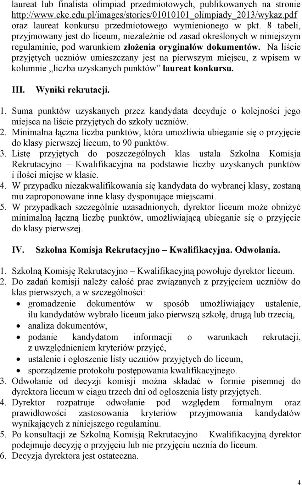 Na liście przyjętych uczniów umieszczany jest na pierwszym miejscu, z wpisem w kolumnie liczba uzyskanych punktów laureat konkursu. III. Wyniki rekrutacji. 1.