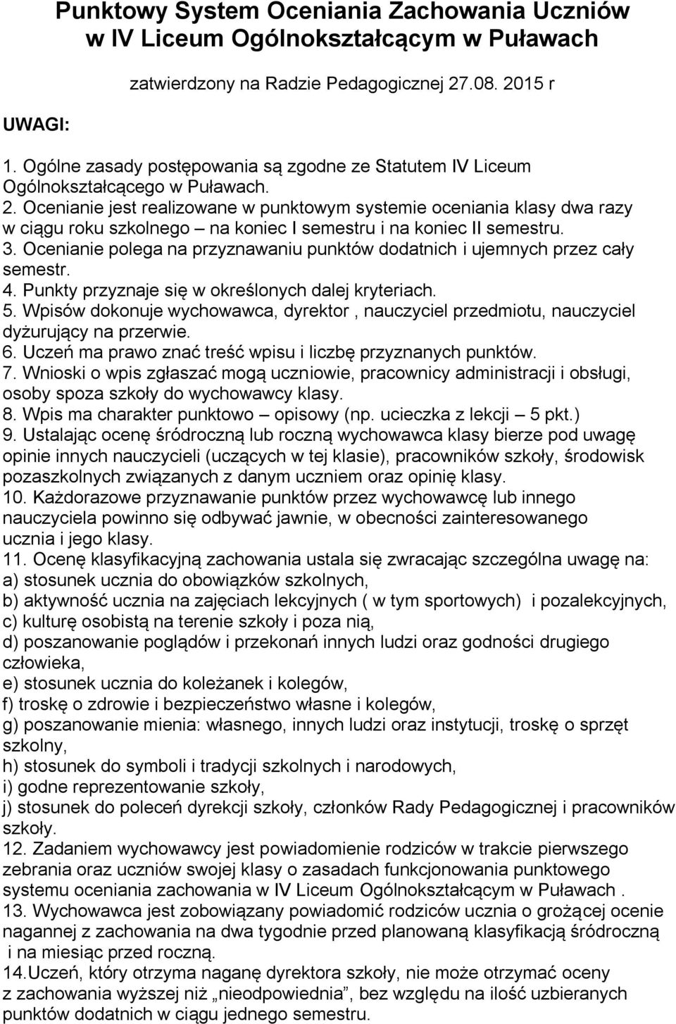 Ocenianie jest realizowane w punktowym systemie oceniania klasy dwa razy w ciągu roku szkolnego na koniec I i na koniec II. 3.