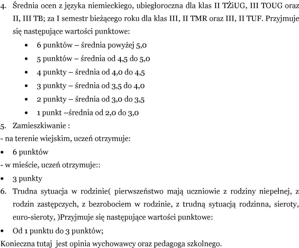 1 punkt średnia od 2,0 do 3,0 5. Zamieszkiwanie : - na terenie wiejskim, uczeń otrzymuje: 6 punktów - w mieście, uczeń otrzymuje:: 3 punkty 6.