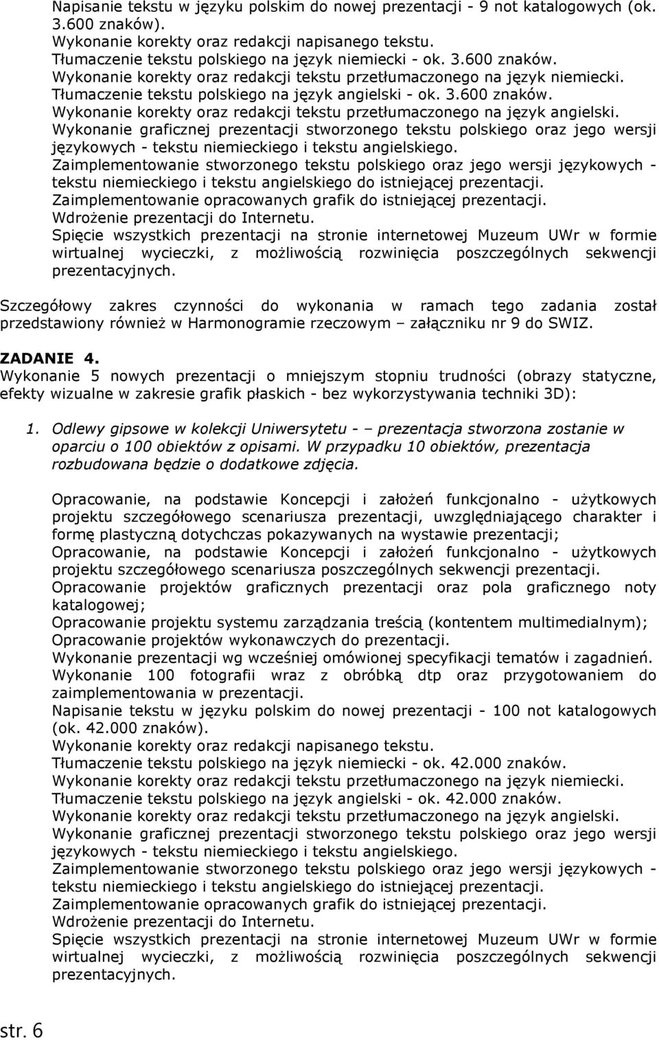 Wykonanie 5 nowych prezentacji o mniejszym stopniu trudności (obrazy statyczne, efekty wizualne w zakresie grafik płaskich - bez wykorzystywania techniki 3D): 1.