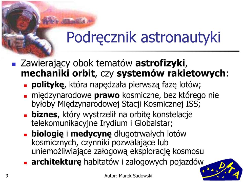biznes, który wystrzelił na orbitę konstelacje telekomunikacyjne Irydium i Globalstar; biologię i medycynę długotrwałych