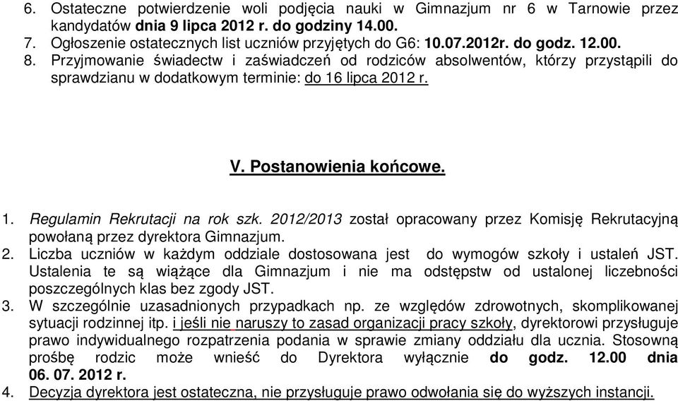 2012/2013 został opracowany przez Komisję Rekrutacyjną powołaną przez dyrektora Gimnazjum. 2. Liczba uczniów w każdym oddziale dostosowana jest do wymogów szkoły i ustaleń JST.