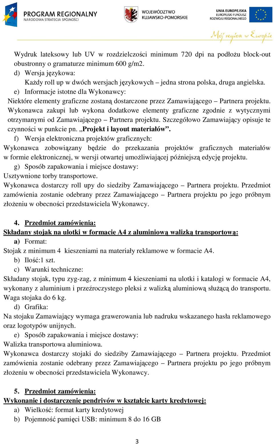 e) Informacje istotne dla Wykonawcy: Niektóre elementy graficzne zostaną dostarczone przez Zamawiającego Partnera Wykonawca zakupi lub wykona dodatkowe elementy graficzne zgodnie z wytycznymi