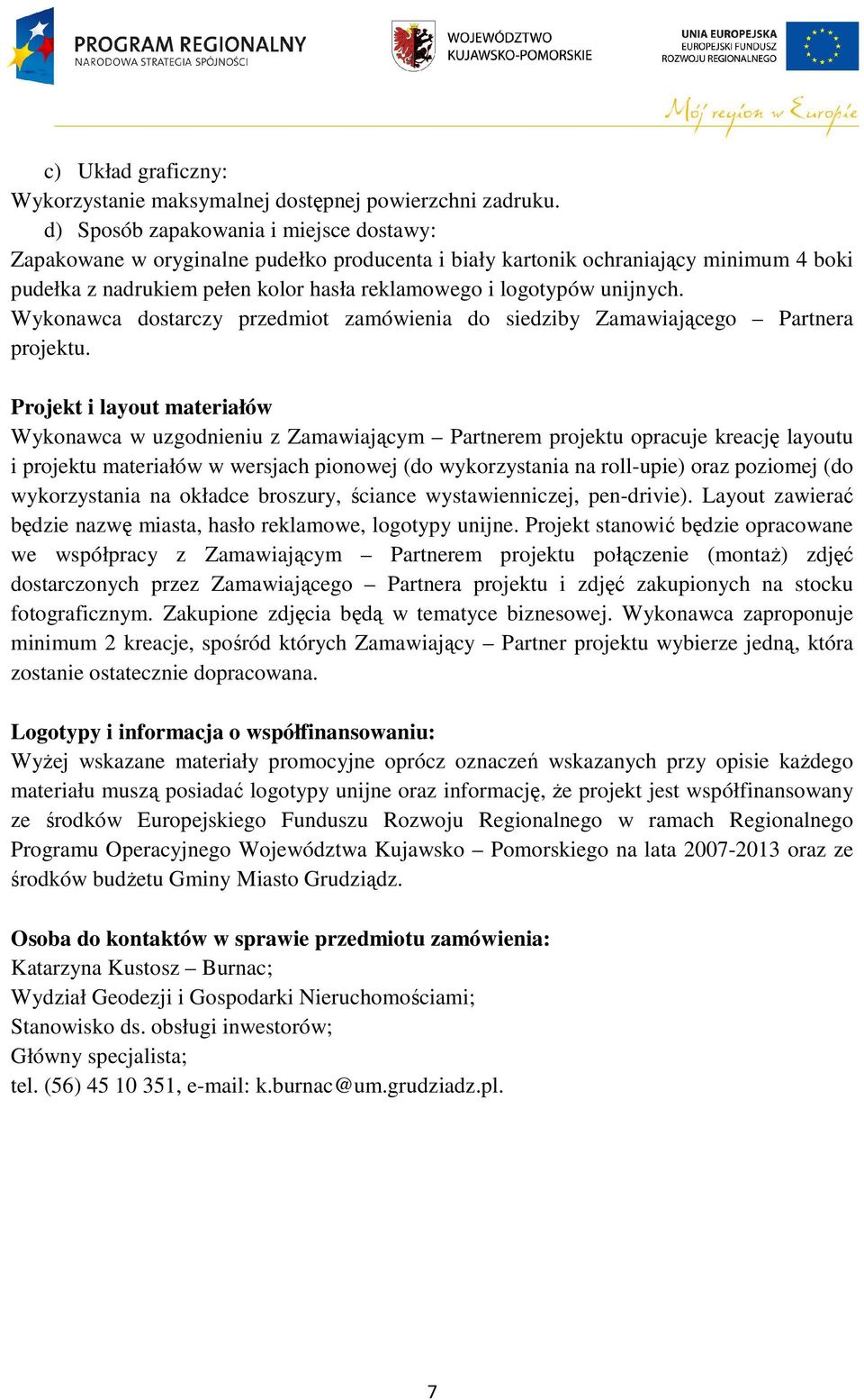 Projekt i layout materiałów Wykonawca w uzgodnieniu z Zamawiającym Partnerem projektu opracuje kreację layoutu i projektu materiałów w wersjach pionowej (do wykorzystania na roll-upie) oraz poziomej