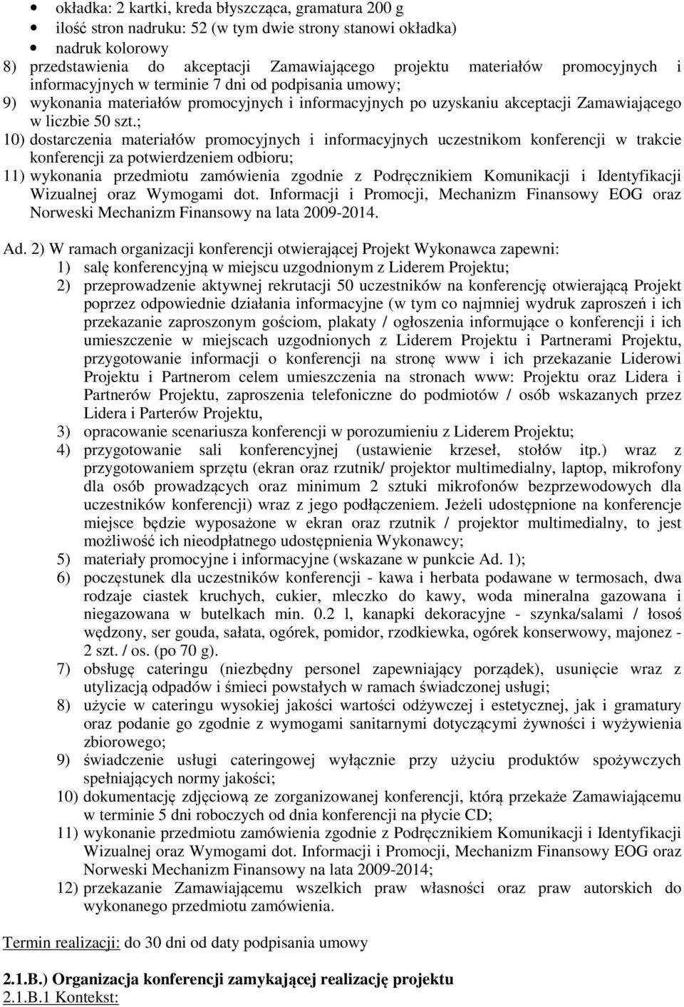 ; 10) dostarczenia materiałów promocyjnych i informacyjnych uczestnikom konferencji w trakcie konferencji za potwierdzeniem odbioru; 11) wykonania przedmiotu zamówienia zgodnie z Podręcznikiem