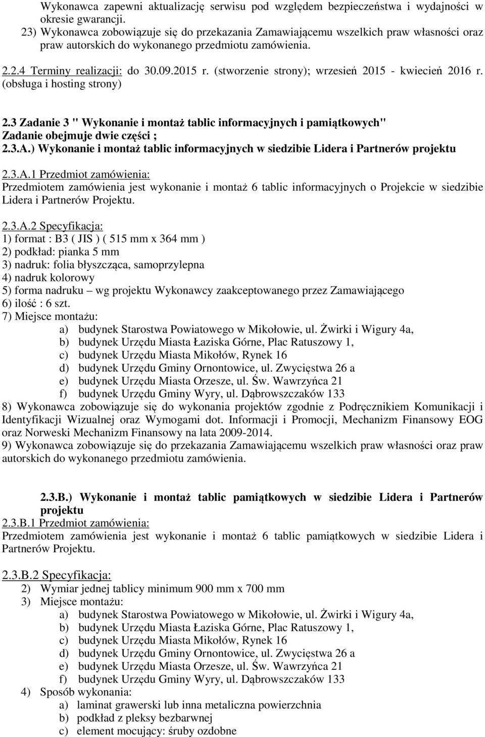 (stworzenie strony); wrzesień 2015 - kwiecień 2016 r. (obsługa i hosting strony) 2.3 Zadanie 3 " Wykonanie i montaż tablic informacyjnych i pamiątkowych" Zadanie obejmuje dwie części ; 2.3.A.