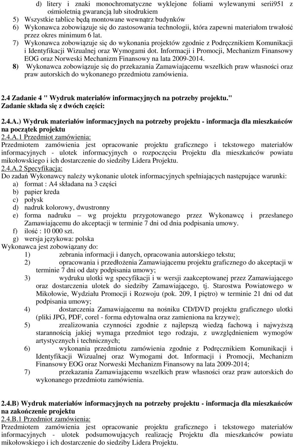 7) Wykonawca zobowiązuje się do wykonania projektów zgodnie z Podręcznikiem Komunikacji i Identyfikacji Wizualnej oraz Wymogami dot.